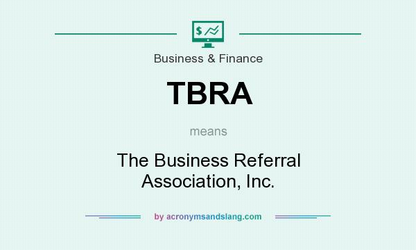 What does TBRA mean? It stands for The Business Referral Association, Inc.