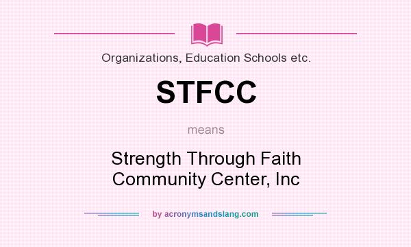 What does STFCC mean? It stands for Strength Through Faith Community Center, Inc
