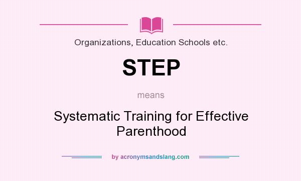 What does STEP mean? It stands for Systematic Training for Effective Parenthood