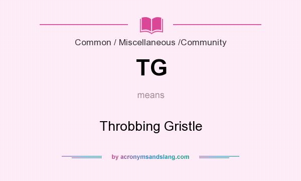 What does TG mean? It stands for Throbbing Gristle