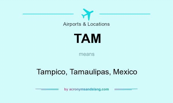 What does TAM mean? It stands for Tampico, Tamaulipas, Mexico