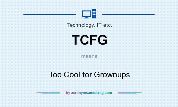 What does TCFG mean? It stands for Too Cool for Grownups