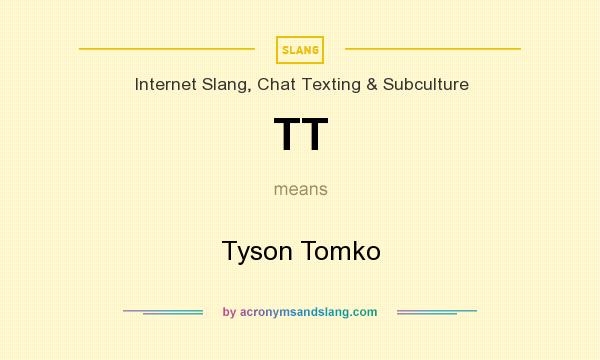 What does TT mean? It stands for Tyson Tomko