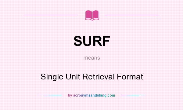 What does SURF mean? It stands for Single Unit Retrieval Format