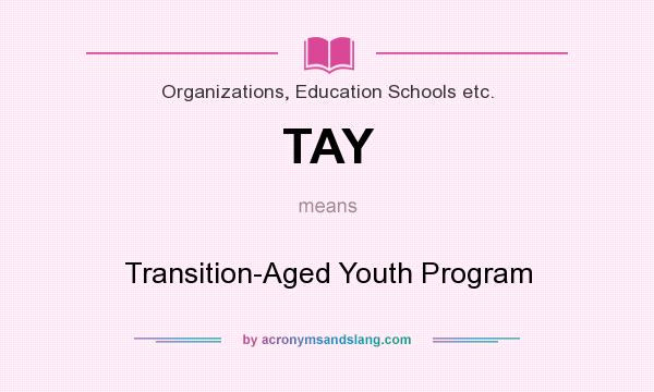 What does TAY mean? It stands for Transition-Aged Youth Program
