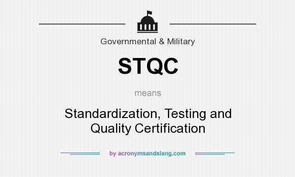 What does STQC mean? It stands for Standardization, Testing and Quality Certification