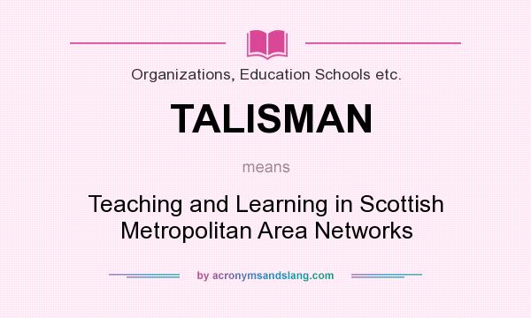 What does TALISMAN mean? It stands for Teaching and Learning in Scottish Metropolitan Area Networks