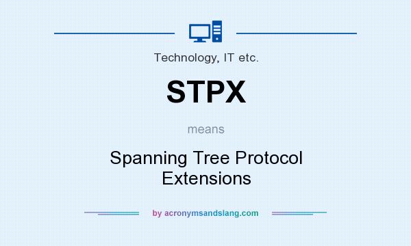 What does STPX mean? It stands for Spanning Tree Protocol Extensions