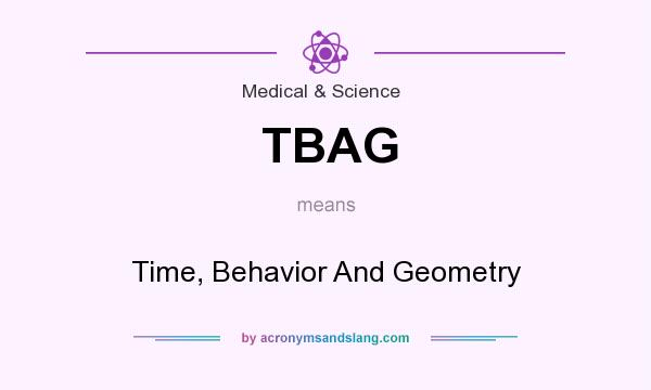 What does TBAG mean? It stands for Time, Behavior And Geometry