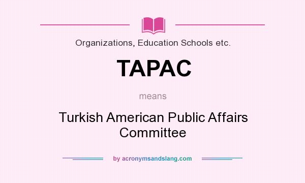 What does TAPAC mean? It stands for Turkish American Public Affairs Committee