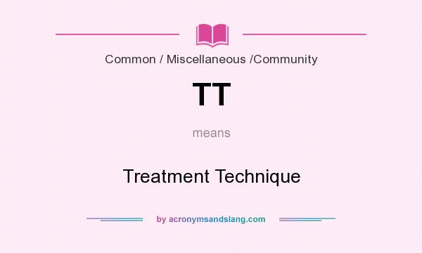 What does TT mean? It stands for Treatment Technique