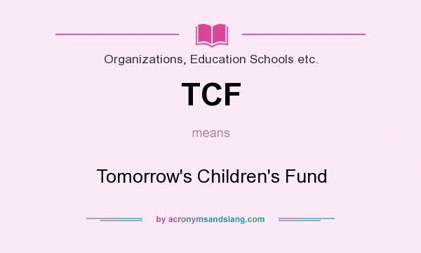 What does TCF mean? It stands for Tomorrow`s Children`s Fund