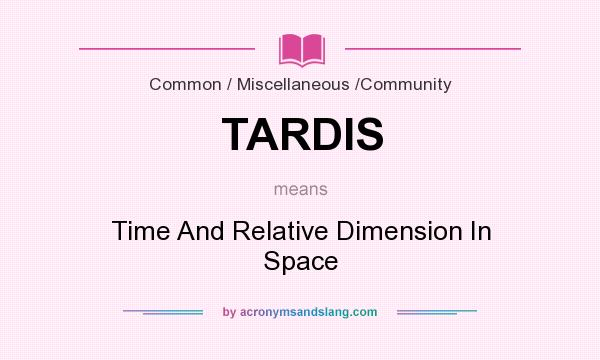 What does TARDIS mean? It stands for Time And Relative Dimension In Space