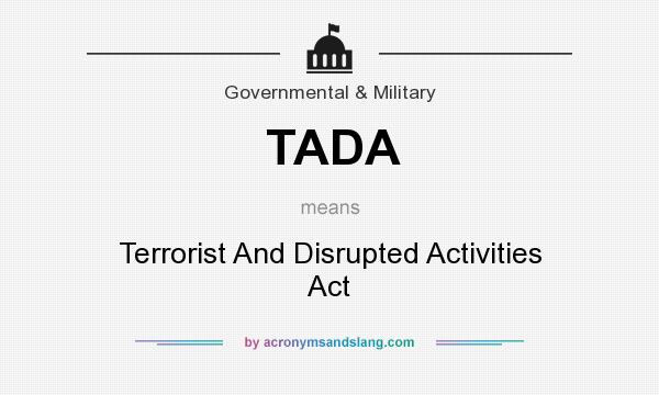 What does TADA mean? It stands for Terrorist And Disrupted Activities Act