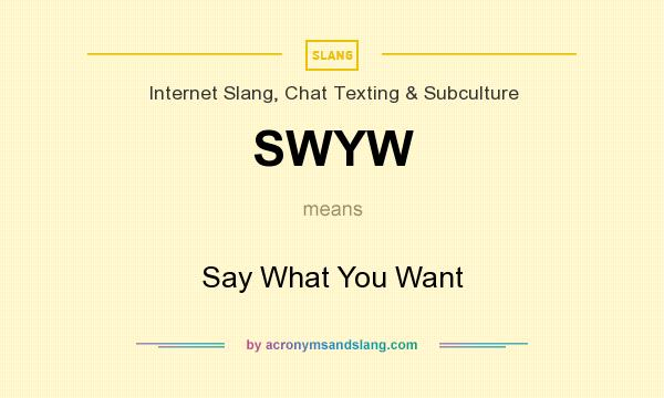 What does SWYW mean? It stands for Say What You Want