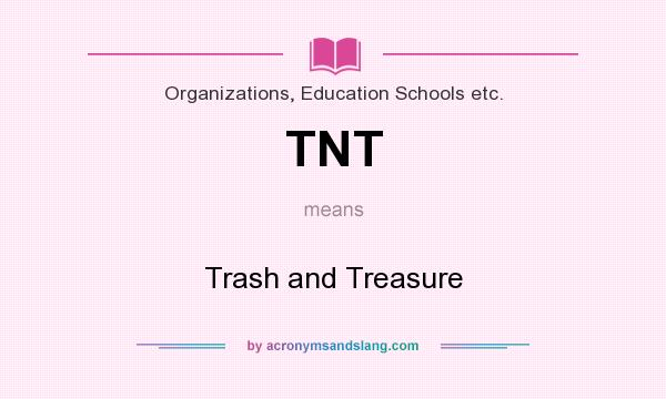 What does TNT mean? It stands for Trash and Treasure