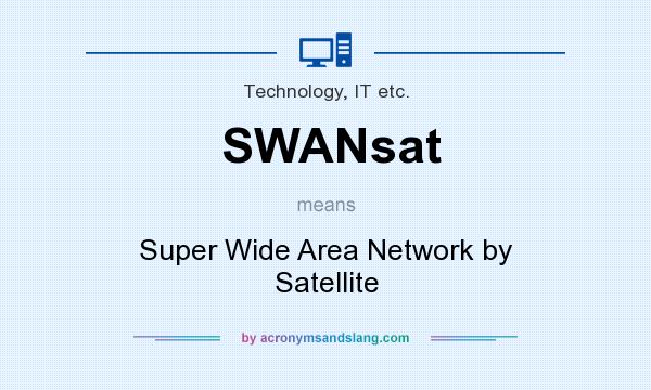 What does SWANsat mean? It stands for Super Wide Area Network by Satellite