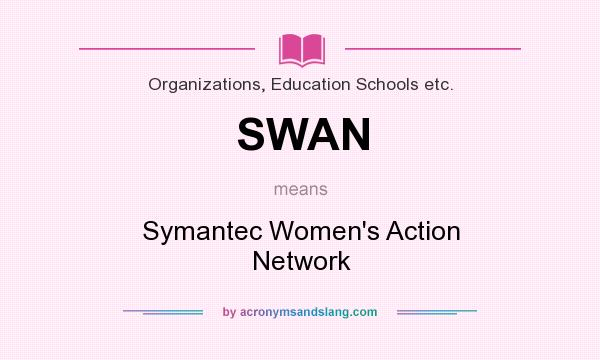 What does SWAN mean? It stands for Symantec Women`s Action Network