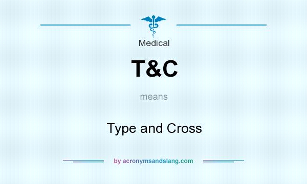 What does T&C mean? It stands for Type and Cross