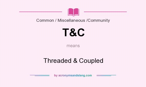 What does T&C mean? It stands for Threaded & Coupled