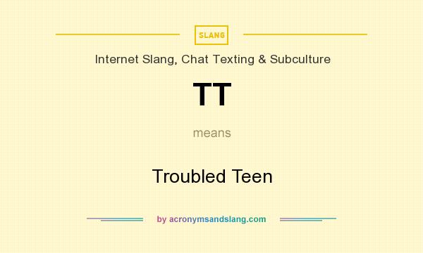 What does TT mean? It stands for Troubled Teen