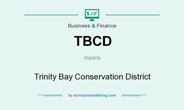 What does TBCD mean? It stands for Trinity Bay Conservation District