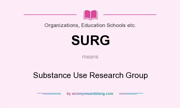 What does SURG mean? It stands for Substance Use Research Group