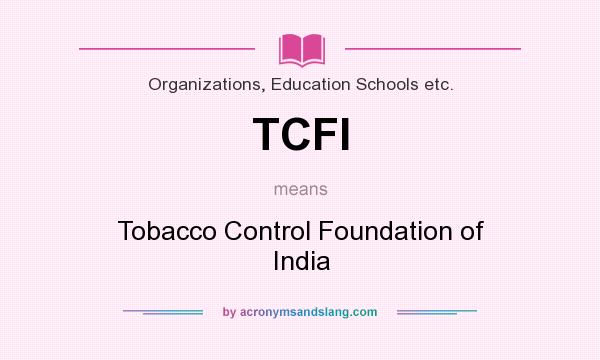 What does TCFI mean? It stands for Tobacco Control Foundation of India