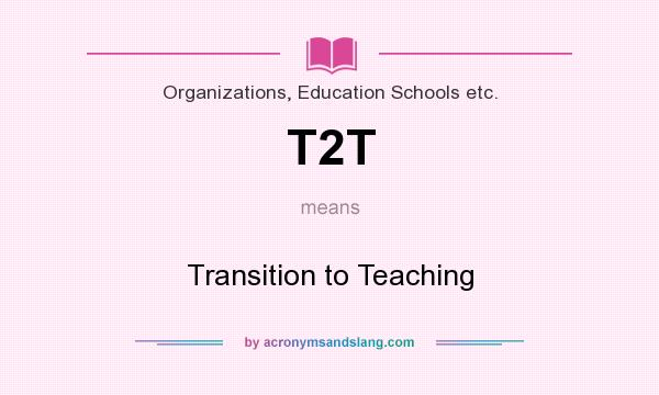 What does T2T mean? It stands for Transition to Teaching