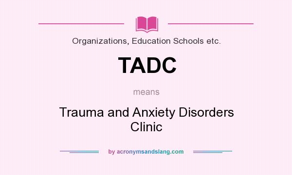 What does TADC mean? It stands for Trauma and Anxiety Disorders Clinic