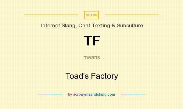 What does TF mean? It stands for Toad`s Factory