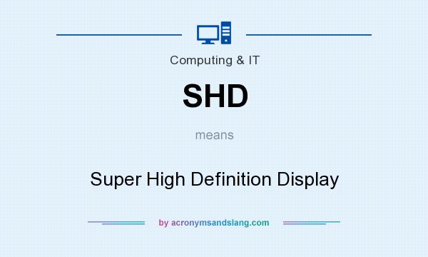 What does SHD mean? It stands for Super High Definition Display