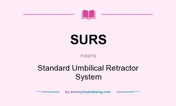 What does SURS mean? It stands for Standard Umbilical Retractor System