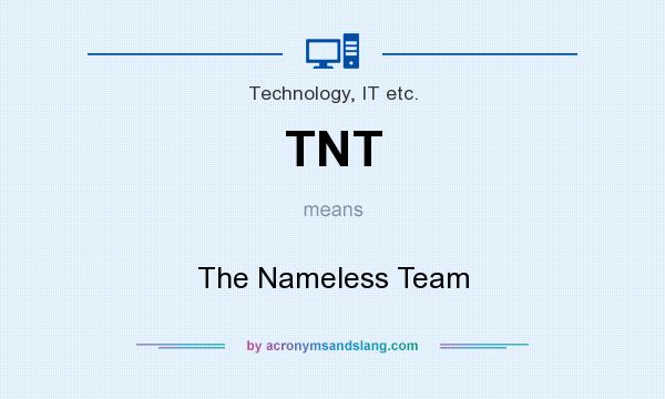 What does TNT mean? It stands for The Nameless Team