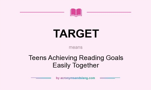 What does TARGET mean? It stands for Teens Achieving Reading Goals Easily Together