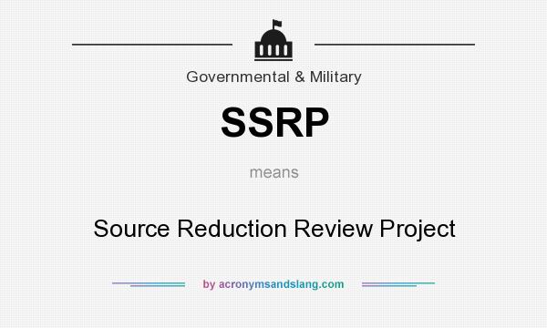 What does SSRP mean? It stands for Source Reduction Review Project