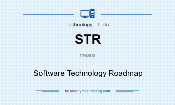 What does STR mean? It stands for Software Technology Roadmap