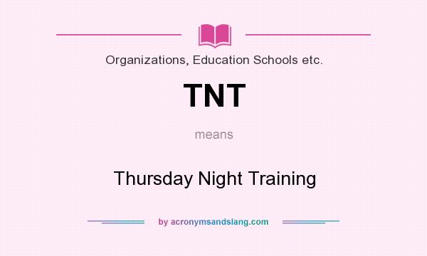 What does TNT mean? It stands for Thursday Night Training