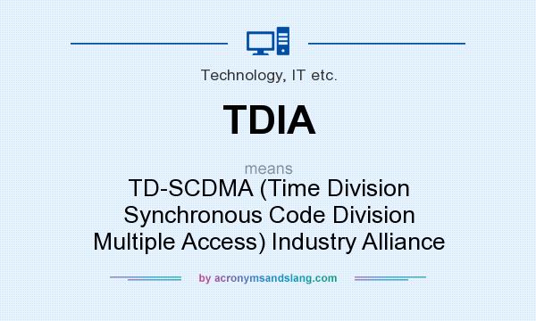 What does TDIA mean? It stands for TD-SCDMA (Time Division Synchronous Code Division Multiple Access) Industry Alliance