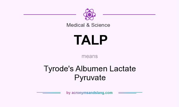 What does TALP mean? It stands for Tyrode`s Albumen Lactate Pyruvate