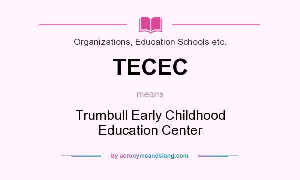 What does TECEC mean? It stands for Trumbull Early Childhood Education Center