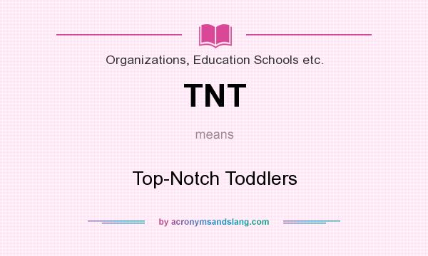 What does TNT mean? It stands for Top-Notch Toddlers