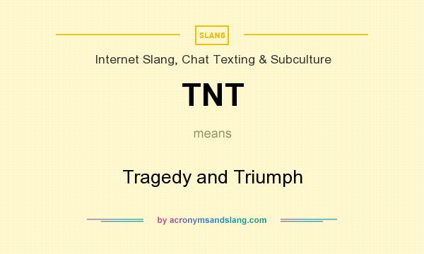 What does TNT mean? It stands for Tragedy and Triumph