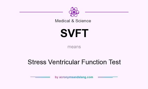 What does SVFT mean? It stands for Stress Ventricular Function Test