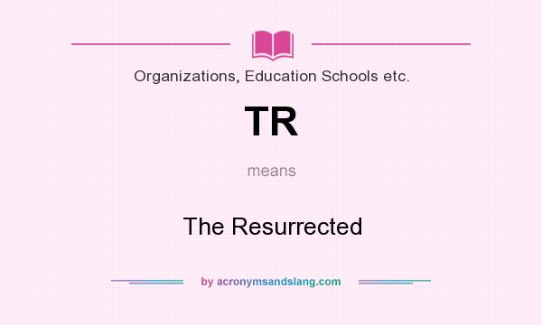 What does TR mean? It stands for The Resurrected
