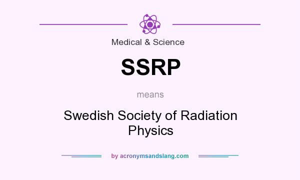 What does SSRP mean? It stands for Swedish Society of Radiation Physics