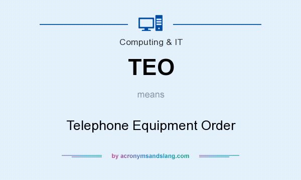 What does TEO mean? It stands for Telephone Equipment Order