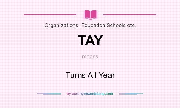 What does TAY mean? It stands for Turns All Year