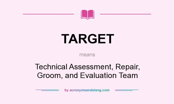 What does TARGET mean? It stands for Technical Assessment, Repair, Groom, and Evaluation Team