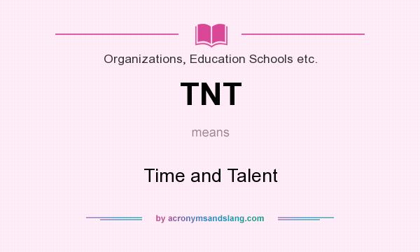 What does TNT mean? It stands for Time and Talent